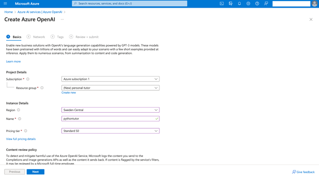 The page to create an Azure OpenAI service has four tabs: Basics, Network, Tags, and Review + submit. Basics is open. There are three sections: Project Details, Instance Details, and Content review policy (not visible here). Under Project Details are fields for Subscription (Azure subscription 1) and Resource group (personal-tutor). Under Instance Details are region (Sweden Central), Name (pythontutor), and Pricing tier (Standard S0). At the bottom of the page are Previous and Next buttons.